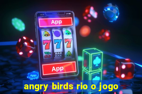 angry birds rio o jogo